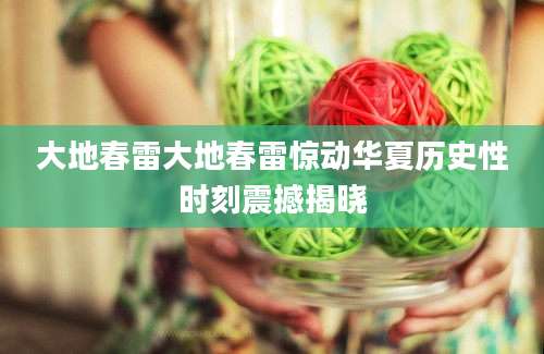 大地春雷大地春雷惊动华夏历史性时刻震撼揭晓