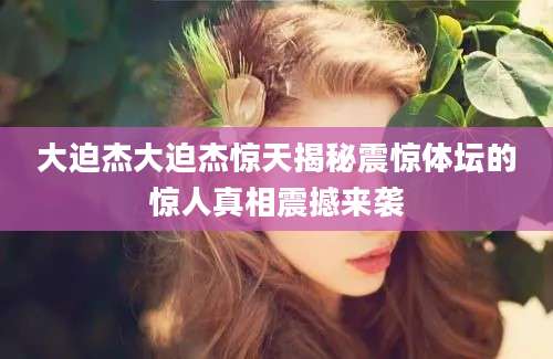 大迫杰大迫杰惊天揭秘震惊体坛的惊人真相震撼来袭